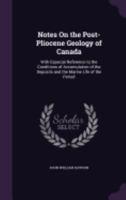 Notes On the Post-Pliocene Geology of Canada: With Especial Reference to the Conditions of Accumulation of the Deposits and the Marine Life of the Period 1358414793 Book Cover