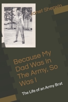 Because My Dad Was In The Army, So Was I: The Life of an Army Brat B0CHL1FXRZ Book Cover