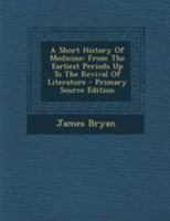 A Short History Of Medicine: From The Earliest Periods Up To The Revival Of Literature - Primary Source Edition 129504773X Book Cover