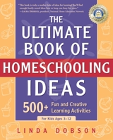 The Ultimate Book of Homeschooling Ideas: 500+ Fun and Creative Learning Activities for Kids Ages 3-12 0761563601 Book Cover