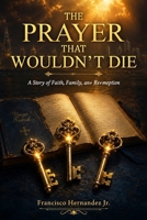The Prayer That Wouldn’t Die: A Story of Faith, Family, and Redemption B0HG62JP6Z Book Cover