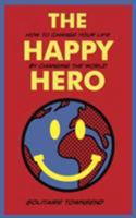 The Happy Hero: How to change your life by changing the world 1911586394 Book Cover