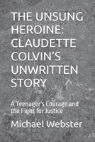 THE UNSUNG HEROINE: CLAUDETTE COLVIN’S UNWRITTEN STORY: A Teenager's Courage and the Fight for Justice (Niche Famous People) B0FQBBNMKF Book Cover