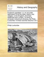 England's gazetteer; or, an accurate description of all the cities, towns, and villages, in the Kingdom. And their distances from London, To which is ... Luckombe. In three volumes Volume 3 of 3 117102133X Book Cover
