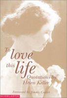 To Love This Life: Quotations From Helen Keller 0439319137 Book Cover