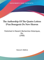 The Authorship Of The Quatre Lettres D'un Bourgeois De New-Heaven: Published In Mazzei's Recherches Historiques, Etc. (1900) 0526490136 Book Cover