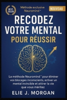 Recodez votre mental pour réussir: La méthode Neuromind™ pour éliminer vos blocages inconscients, activer un mental invincible et attirer la vie que vous méritez (French Edition) B0FK2YPKLK Book Cover