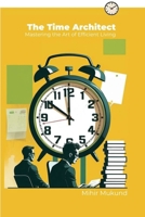 The Time Architect: Mastering the Art of Efficient Living B0DYDHGMJF Book Cover