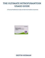 THE ULTIMATE NITROFURANTOIN USAGE GUIDE: A Practical Handbook for Safe and Informed Antibiotic Awareness B0G5GZ8CX3 Book Cover