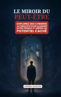 LE MIROIR DU PEUT-ÊTRE: EXPLOREZ DES CHEMINS ALTERNATIFS POUR ILLUMINER VOTRE PRÉSENT ET LIBÉRER UN POTENTIEL CACHÉ B0FHPYZ5N3 Book Cover