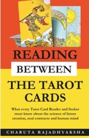 Reading Between The Tarot Cards: What every Tarot Reader and Seeker must know about the science of future creation, soul contracts and human mind B0FW514RST Book Cover
