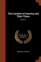 The Loyalists of America and Their Times: From 1620 to 1816, Volume 1 1512286796 Book Cover