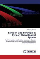 Lenition and Fortition in Persian Phonological System: Applying lenition and fortition processes in Persian phonological system according to the generative phonology framework 3659506419 Book Cover