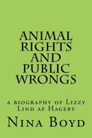 Animal Rights and Public Wrongs: a biography of Lizzy Lind af Hageby 1502893541 Book Cover