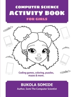 Computer Science Activity Book for Girls: Coding games, coloring, puzzles, mazes & more 1732273448 Book Cover
