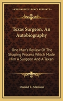 Texas Surgeon, An Autobiography: One Man's Review Of The Shaping Process Which Made Him A Surgeon And A Texan 1166125378 Book Cover