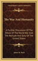 The War and Humanity a Further Discussion of the Ethics of the World War and the Attitude and Duty of the United States 1289340099 Book Cover