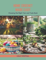 Home Crochet Made Easy: Choosing the Right Yarn and Tools Book B0CTNDBH8S Book Cover