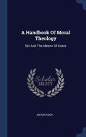 A Handbook Of Moral Theology: Sin And The Means Of Grace 1022547585 Book Cover