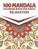100 Mandala Coloring Book For Adult Relaxation: Beautiful Mandala Coloring Pages For Meditation And Happiness. Stress Relieving Mandala Designs for Ad B08Y6547CP Book Cover
