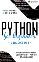 Python for Beginners: 2 Books in 1: Coding for Beginners Using Python + Python Crash Course B08F6CG96D Book Cover