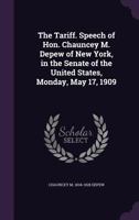 The Tariff. Speech of Hon. Chauncey M. Depew of New York, in the Senate of the United States, Monday 1177026198 Book Cover