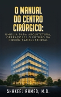 O Manual do Centro Cirúrgico: UmGuia para Arquitetura, Operaçõese o Futuro da Cirurgia Ambulatorial (Portuguese Edition) B0FF6JJMH8 Book Cover