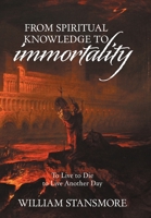 From Spiritual Knowledge to Immortality: To Live to Die to Live Another Day 1664180729 Book Cover