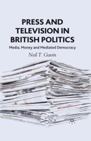 Press and Television in British Politics: Media, Money and Mediated Democracy 1349510106 Book Cover