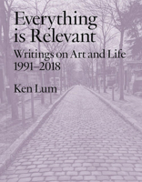 Everything is Relevant: Writings on Art and Life, 1991-2018 1988111005 Book Cover