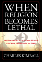 When Religion Becomes Lethal: The Explosive Mix of Politics and Religion in Judaism, Christianity, and Islam 0470581905 Book Cover