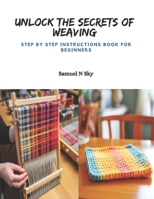 Unlock the Secrets of Weaving: Step by Step Instructions Book for Beginners B0CPZPZY8N Book Cover