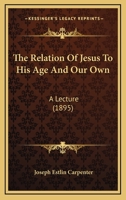 The Relation of Jesus to His Age and Our Own: A Lecture 116507351X Book Cover