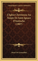 L'Eglise Chretienne Au Temps De Saint Ignace D'Antioche (1907) 1166754847 Book Cover
