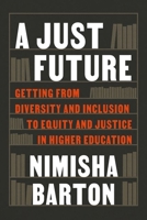 A Just Future: Getting from Diversity and Inclusion to Equity and Justice in Higher Education 1501775391 Book Cover