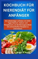 KOCHBUCH FÜR NIERENDIÄT FÜR ANFÄNGER: Ein vollständiger Leitfaden mit 1000 Tagen Natrium-, Kalium- und Phosphorarm, um die Nierengesundheit mit ... Rezepten zu unterstützen (German Edition) B0CPJ7WTL3 Book Cover
