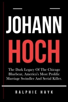 JOHANN HOCH: The Dark Legacy Of The Chicago Bluebear, America's Most Prolific Marriage Swindler And Serial Killer. B0FP9B2FFQ Book Cover