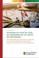 Avaliação do nível de ruído em operações de um centro de distribuição: Um estudo de caso aplicado a avaliação nos níveis ambiental e ocupacional ... das normas brasileiras 6139691257 Book Cover