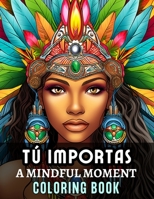 Tú Importas: A Mindful Moment for Mental Wellness: Mental Wellness Coloring Books B0CM126V95 Book Cover