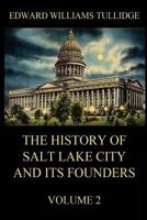 The History of Salt Lake City and its Founders, Volume 2 3849671631 Book Cover