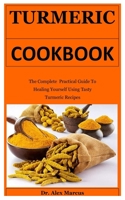 Turmeric Cookbook: The Complete Practical Guide To Healing Yourself Using Tasty Turmeric Recipes B085KR55YM Book Cover