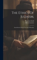 The Ethics Of Judaism,: Sanctification Of Life The Aim Of Morality 1022334247 Book Cover