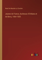 Jeanne de France, duchesse d'Orléans et de Berry, 1464-1505 3385008883 Book Cover