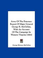 Army Of The Potomac: Report Of Major General George B. McClellan, With An Account Of The Campaign In Western Virginia 1167021886 Book Cover