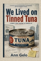 We Lived on Tinned Tuna: Liturgies, Dashboards and Other Paranormal Phenomena of the Startup Economy B0H8WQX73F Book Cover