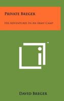 Private Breger: His Adventures in an Army Camp 1258247801 Book Cover