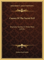 Causes Of The Social Evil: Dramatic Scenes In Three Parts 1247916561 Book Cover