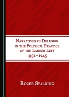 Narratives of Delusion in the Political Practice of the Labour Left 1931–1945 1527505529 Book Cover