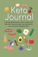 Keto Journal - A 90 Day Meal Planner, Food Tracker, and Exercise Tracker to Help You Succeed on the Low Carb, Ketogenic Diet 1696016886 Book Cover