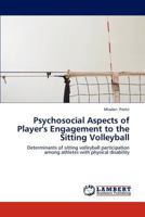 Psychosocial Aspects of Player's Engagement to the Sitting Volleyball: Determinants of sitting volleyball participation among athletes with physical disability 3659194115 Book Cover